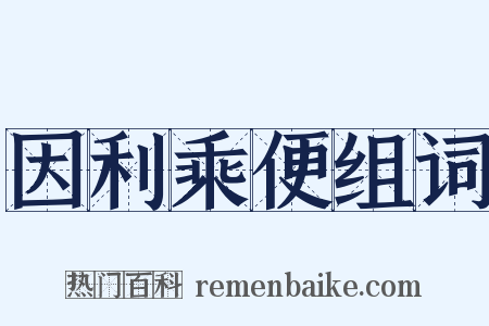 因利乘便组词是什么意思的图片